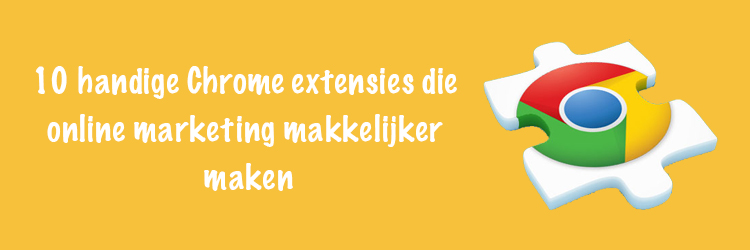 10 handige chrome extensies die online marketing makkelijker maken