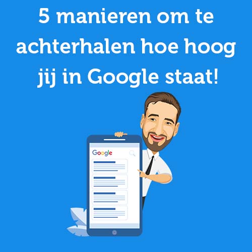 5 manieren om te achterhalen hoe hoog jij in Google staat!