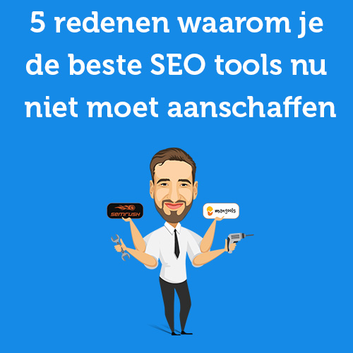 5 redenen waarom je de beste SEO tools nu niet moet aanschaffen