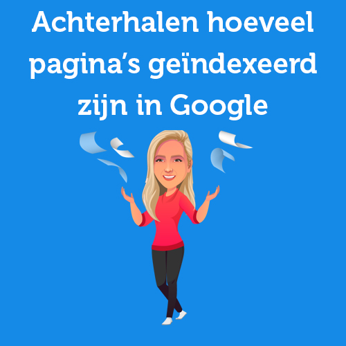 Zo kun je achterhalen hoeveel pagina’s geïndexeerd zijn in Google (en indexatie versnellen) 