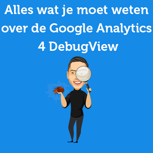 Alles wat je moet weten over de Google Analytics 4 DebugView