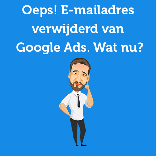 Oeps! E-mailadres verwijderd van Google Ads. Wat nu?