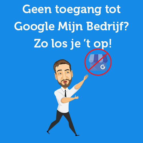 Geen toegang tot Google Mijn Bedrijf? Zo los je ’t op in 3 stappen!