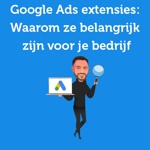 Google Ads extensies: Waarom ze belangrijk zijn voor je bedrijf 