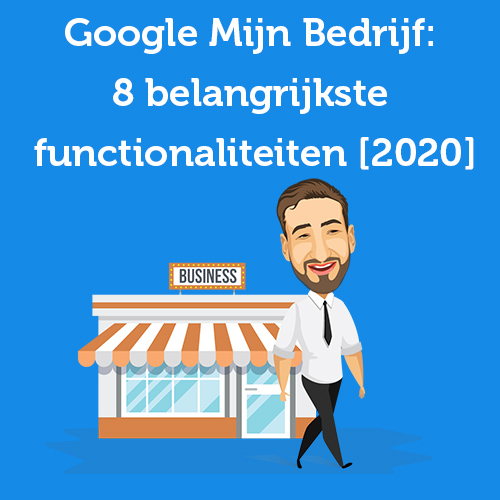 Google Mijn Bedrijf: 8 belangrijkste functionaliteiten op een rijtje [2024]