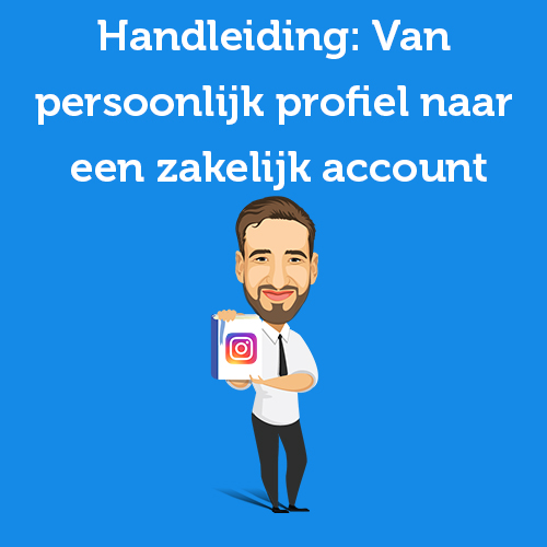 Handleiding: Van een persoonlijk profiel naar een zakelijk Instagram account