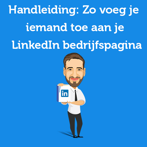 Handleiding: Zo voeg je iemand toe aan je LinkedIn bedrijfspagina