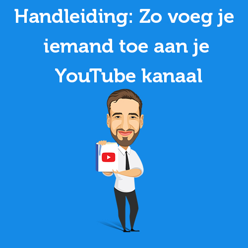 Handleiding: Zo voeg je iemand toe aan je YouTube kanaal