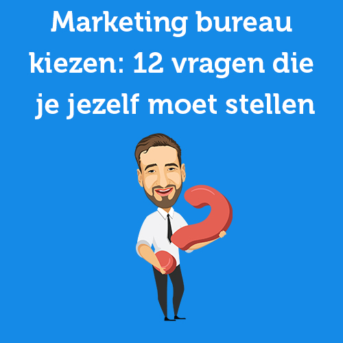 Marketing bureau kiezen: 12 vragen die je jezelf moet stellen