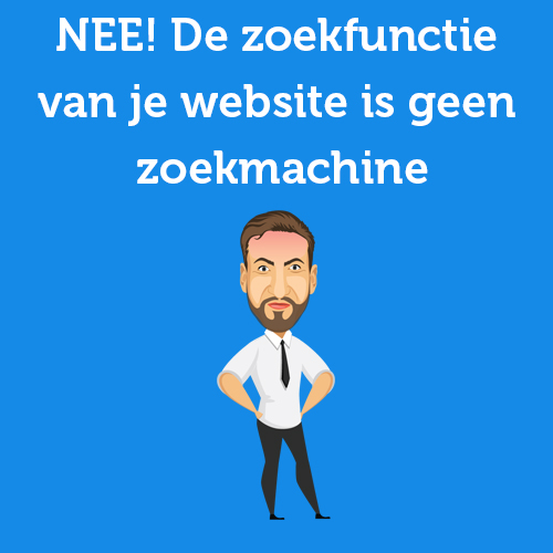 NEE! De zoekfunctie van je website is geen zoekmachine zoals Google