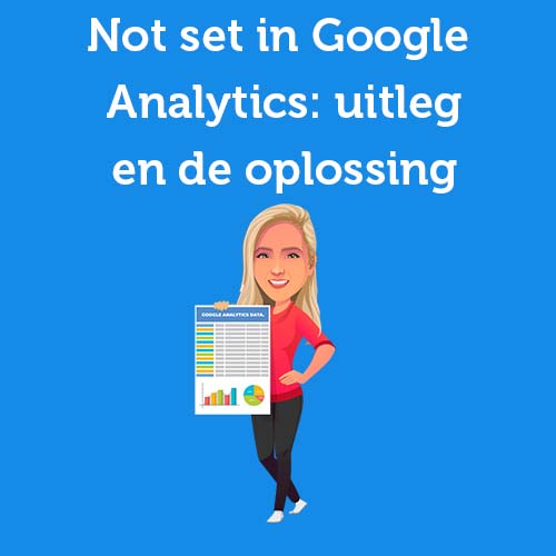 Not Set in Google Analytics: wat het is, de oorzaak en de oplossing&nbsp;