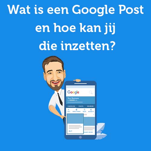 Wat is een Google Post en hoe kan jij als ondernemer die inzetten?