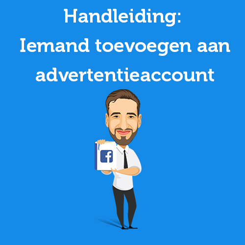 Handleiding: Zo voeg je iemand toe aan een Facebook advertentieaccount