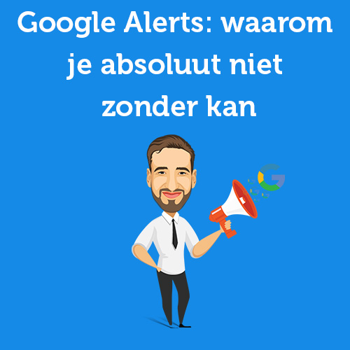 Google Alerts meldingen: waarom je absoluut niet zonder kan