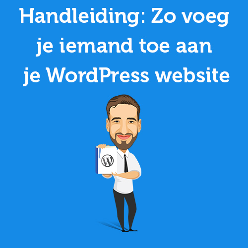 Handleiding: Zo voeg je iemand toe aan je WordPress website