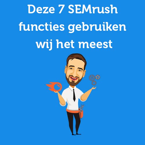 Deze 7 SEMrush functies gebruiken wij het meest