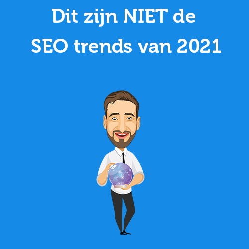 Dit zijn NIET de SEO trends van 2021