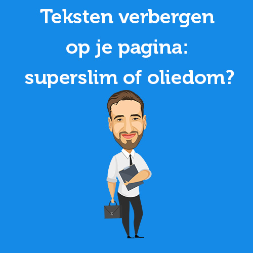Teksten verbergen op je pagina: superslim of oliedom?