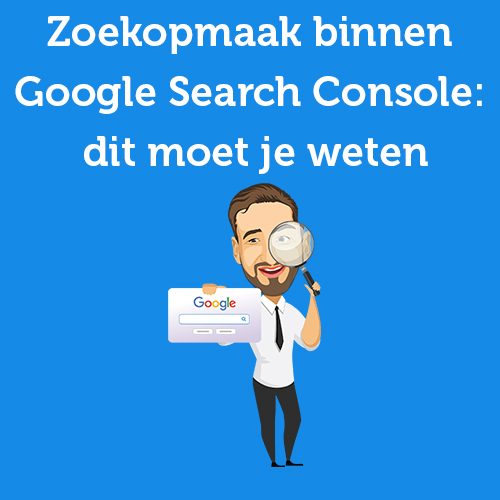 Zoekopmaak binnen Google Search Console: dit moet je weten